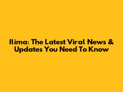 Ilima: The Latest Viral News & Updates You Need To Know