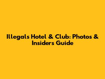 Illegals Hotel & Club: Photos & Insider's Guide