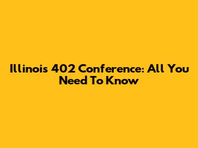 Illinois 402 Conference: All You Need To Know