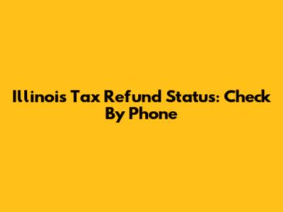 Illinois Tax Refund Status: Check By Phone