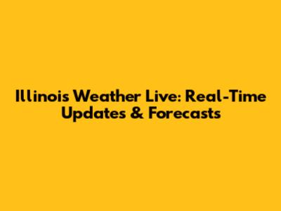 Illinois Weather Live: Real-Time Updates & Forecasts