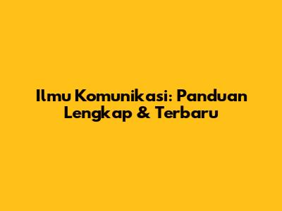 Ilmu Komunikasi: Panduan Lengkap & Terbaru