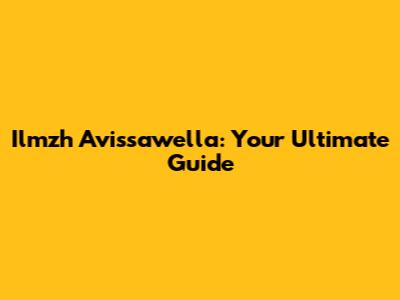 Ilmzh Avissawella: Your Ultimate Guide