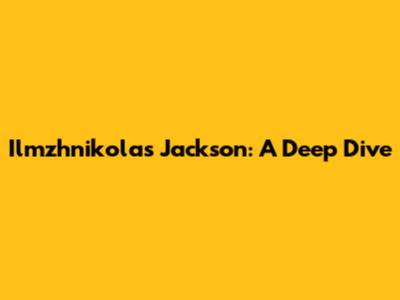 Ilmzhnikolas Jackson: A Deep Dive