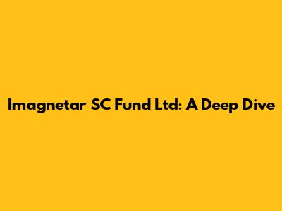 Imagnetar SC Fund Ltd: A Deep Dive
