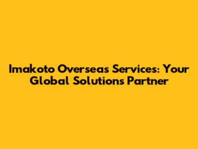 Imakoto Overseas Services: Your Global Solutions Partner