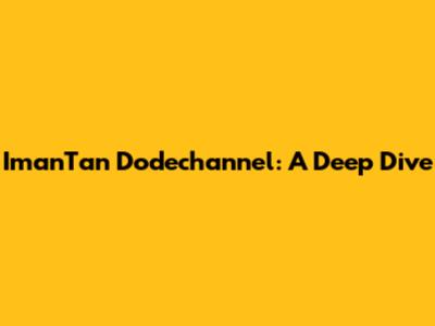 ImanTan Dodechannel: A Deep Dive