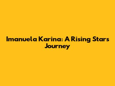 Imanuela Karina: A Rising Star's Journey