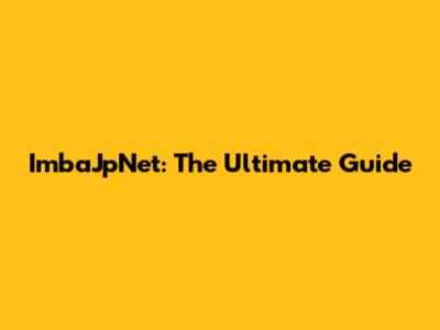 ImbaJpNet: The Ultimate Guide