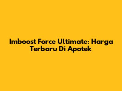 Imboost Force Ultimate: Harga Terbaru Di Apotek