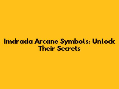 Imdrada Arcane Symbols: Unlock Their Secrets