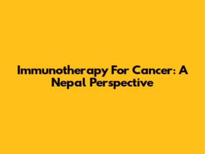 Immunotherapy For Cancer: A Nepal Perspective