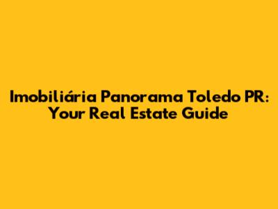 Imobiliária Panorama Toledo PR: Your Real Estate Guide