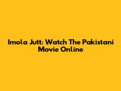Imola Jutt: Watch The Pakistani Movie Online