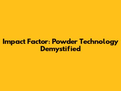 Impact Factor: Powder Technology Demystified