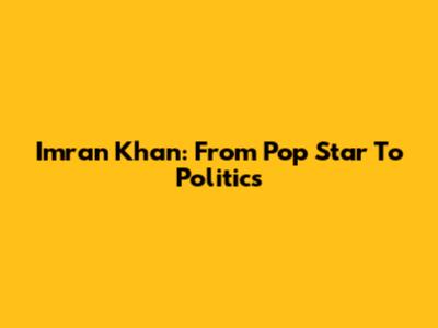 Imran Khan: From Pop Star To Politics