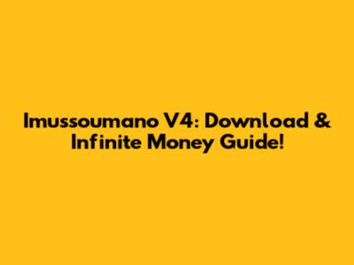 Imussoumano V4: Download & Infinite Money Guide!