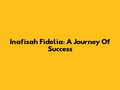 Inafisah Fidelia: A Journey Of Success
