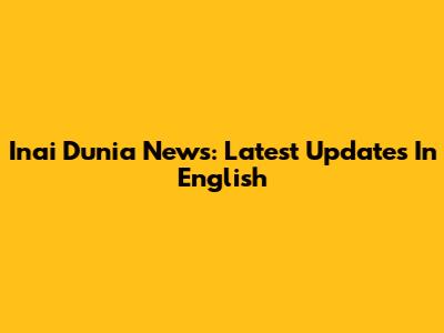 Inai Dunia News: Latest Updates In English