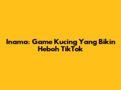 Inama: Game Kucing Yang Bikin Heboh TikTok