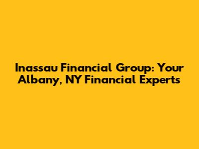 Inassau Financial Group: Your Albany, NY Financial Experts