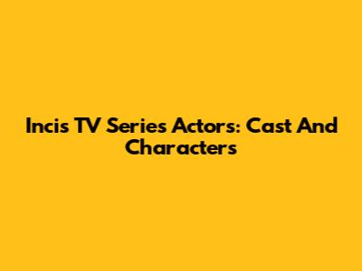 Incis TV Series Actors: Cast And Characters