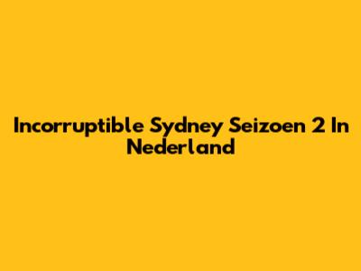 Incorruptible Sydney Seizoen 2 In Nederland