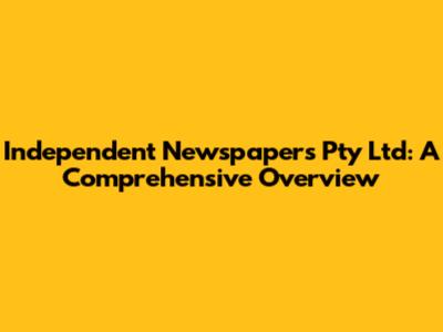 Independent Newspapers Pty Ltd: A Comprehensive Overview