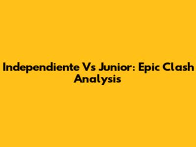 Independiente Vs Junior: Epic Clash Analysis