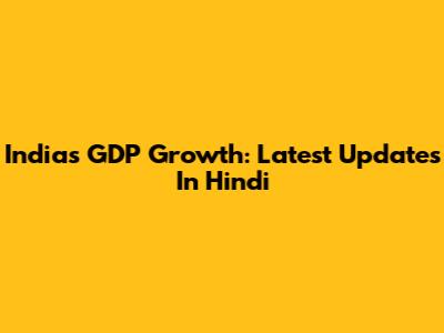 India's GDP Growth: Latest Updates In Hindi