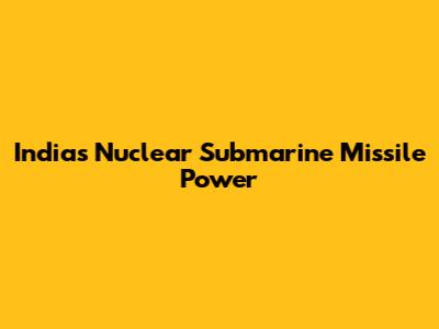 India's Nuclear Submarine Missile Power