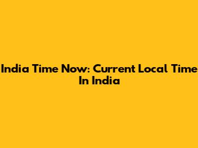 India Time Now: Current Local Time In India