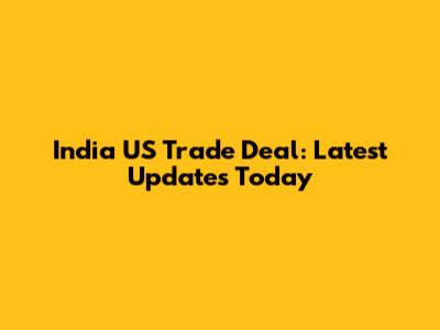 India US Trade Deal: Latest Updates Today