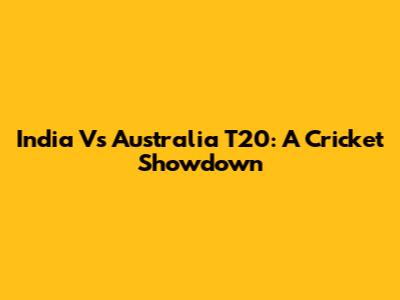 India Vs Australia T20: A Cricket Showdown