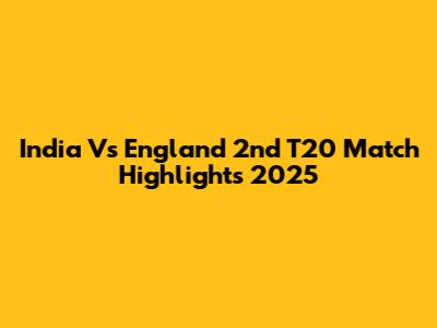 India Vs England 2nd T20 Match Highlights 2025