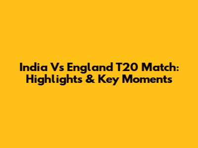 India Vs England T20 Match: Highlights & Key Moments