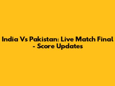 India Vs Pakistan: Live Match Final - Score Updates