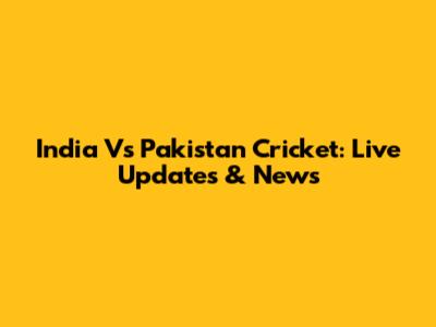 India Vs Pakistan Cricket: Live Updates & News