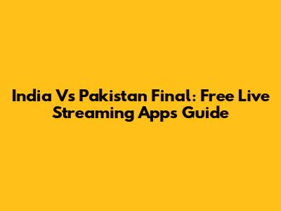 India Vs Pakistan Final: Free Live Streaming Apps Guide