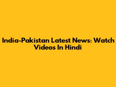 India-Pakistan Latest News: Watch Videos In Hindi