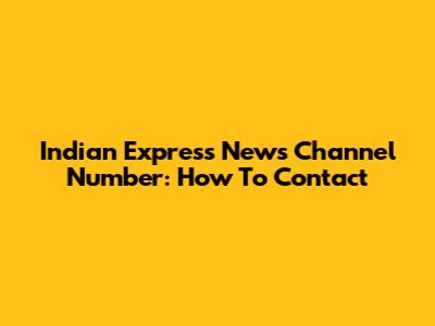 Indian Express News Channel Number: How To Contact