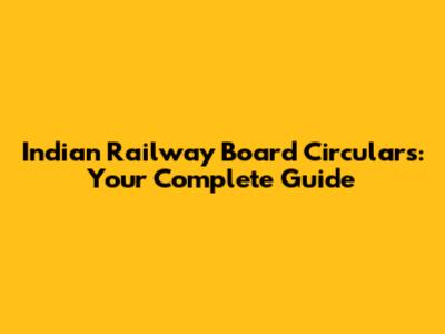 Indian Railway Board Circulars: Your Complete Guide