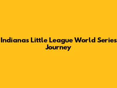 Indiana's Little League World Series Journey