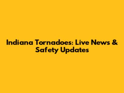 Indiana Tornadoes: Live News & Safety Updates