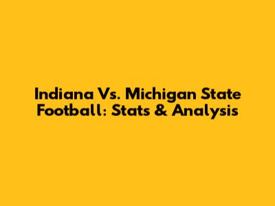 Indiana Vs. Michigan State Football: Stats & Analysis