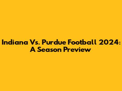 Indiana Vs. Purdue Football 2024: A Season Preview