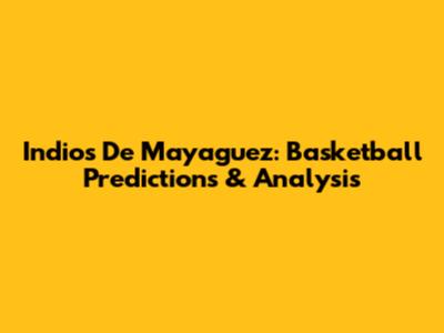 Indios De Mayaguez: Basketball Predictions & Analysis