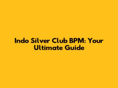 Indo Silver Club BPM: Your Ultimate Guide