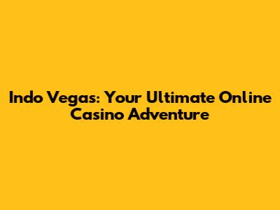 Indo Vegas: Your Ultimate Online Casino Adventure