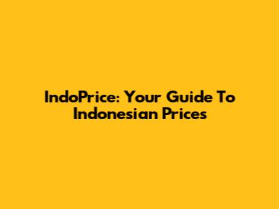 IndoPrice: Your Guide To Indonesian Prices